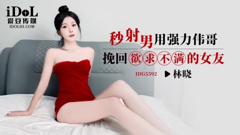 idg-5592 愛豆傳媒 秒射男用強力偉哥挽回欲求不滿的女友-林曉