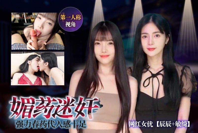  网红女优【辰辰+敏绮】《媚药迷姦》强力春药代入感十足第一人称视角